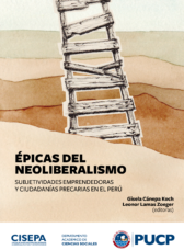 Épicas del neoliberalismo: Subjetividades emprendedoras y ciudadanías precarias en el Perú