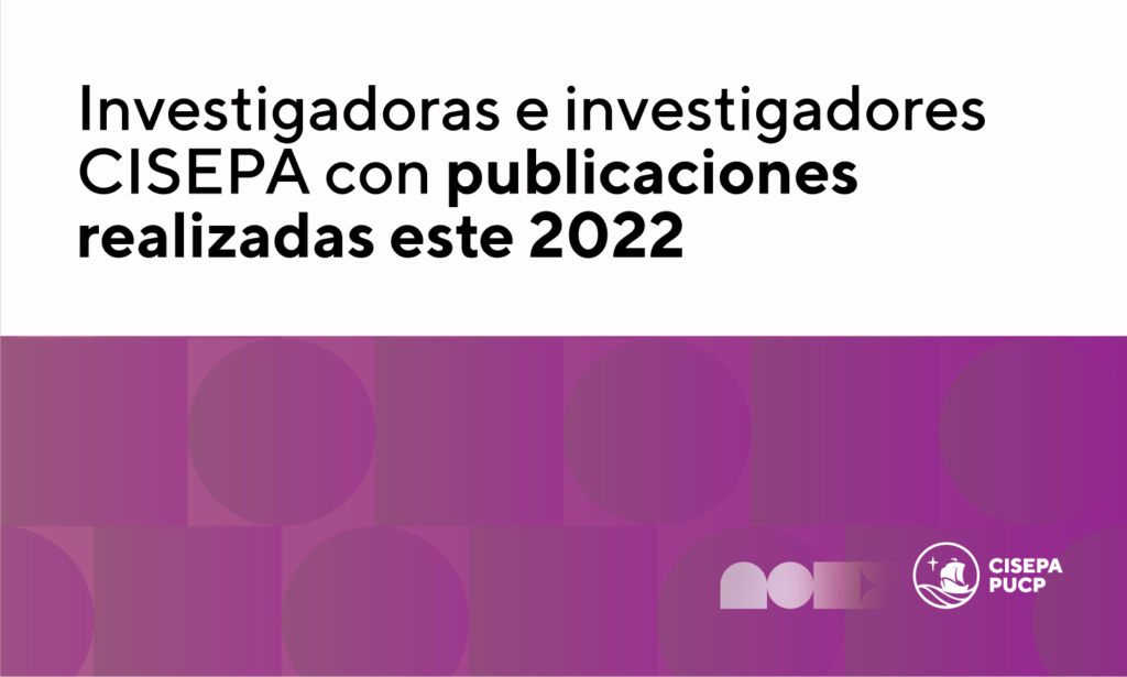 Conoce a las investigadoras e investigadores CISEPA con participación en distintas publicaciones realizadas este 2022