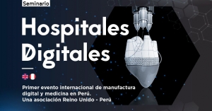 Hospitales Digitales, primer evento internacional Manufactura Digital y Medicina en el Perú